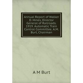 

Книга Annual Report of Walker D. Hines, Director General of Railroads. 1919. Automatic Train Control Committee