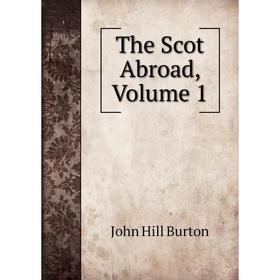 

Книга The Scot Abroad, Volume 1