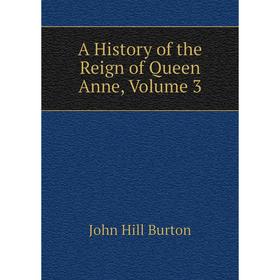 

Книга A History of the Reign of Queen Anne, Volume 3