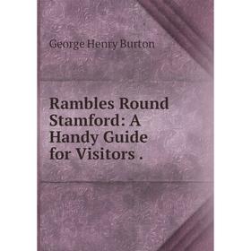 

Книга Rambles Round Stamford: A Handy Guide for Visitors.