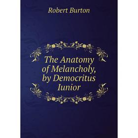 

Книга The Anatomy of Melancholy, by Democritus Iunior
