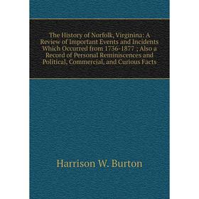 

Книга The History of Norfolk, Virginina: A Review of Important Events and Incidents Which Occurred from 1736-1877; Also a Record of Personal Reminisce
