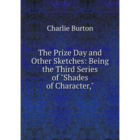 

Книга The Prize Day and Other Sketches: Being the Third Series of Shades of Character