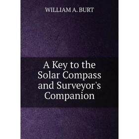 

Книга A Key to the Solar Compass and Surveyor's Companion