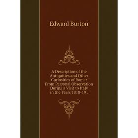 

Книга A Description of the Antiquities and Other Curiosities of Rome: From Personal Observation During a Visit to Italy