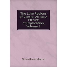 

Книга The Lake Regions of Central Africa: A Picture of Exploration, Volume 2
