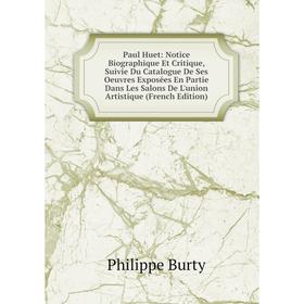 

Книга Paul Huet: Notice Biographique Et Critique, Suivie Du Catalogue De Ses Oeuvres Exposées En Partie Dans Les Salons De L'union Artistique (French