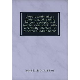 

Книга Literary landmarks: a guide to good reading for young people, and teachers' assistant: with a carefully selected list of seven hundred books