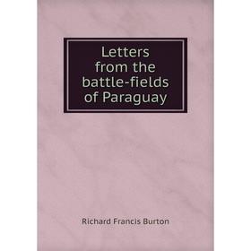

Книга Letters from the battle-fields of Paraguay