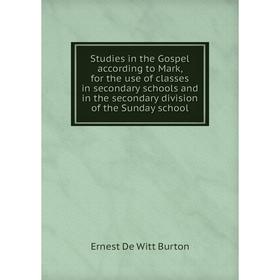 

Книга Studies in the Gospel according to Mark, for the use of classes in secondary schools and in the secondary division of the Sunday school