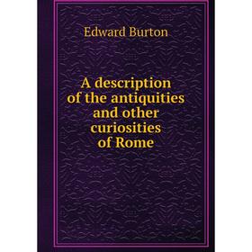 

Книга A description of the antiquities and other curiosities of Rome