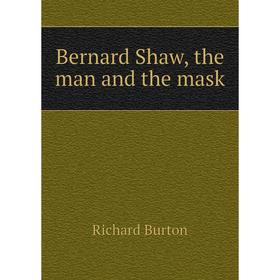 

Книга Bernard Shaw, the man and the mask