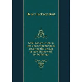 

Книга Steel construction: a text and reference book covering the design of steel framework for buildings