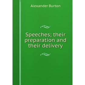 

Книга Speeches; their preparation and their delivery