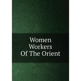 

Книга Women Workers Of The Orient