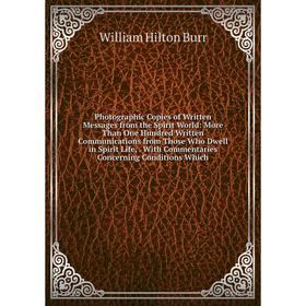 

Книга Photographic Copies of Written Messages from the Spirit World: More Than One Hundred Written Communications from Those Who Dwell in Spirit Life,