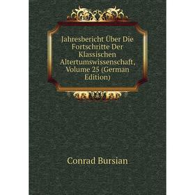 

Книга Jahresbericht Über Die Fortschritte Der Klassischen Altertumswissenschaft, Volume 25 (German Edition)