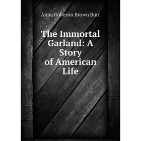 

Книга The Immortal Garland: A Story of American Life