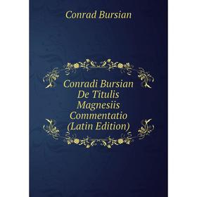 

Книга Conradi Bursian De Titulis Magnesiis Commentatio (Latin Edition)