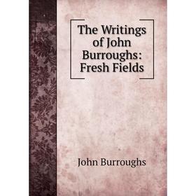 

Книга The Writings of John Burroughs: Fresh Fields