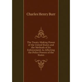 

Книга The Treaty-Making Power of the United States and the Methods of Its Enforcement As Affecting the Police Powers of the States