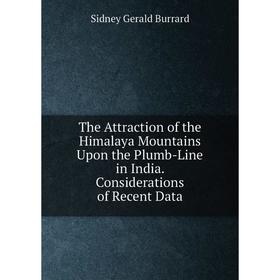 

Книга The Attraction of the Himalaya Mountains Upon the Plumb-Line in India. Considerations of Recent Data
