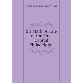 

Книга Sir Mark: A Tale of the First Capital Philadelphia