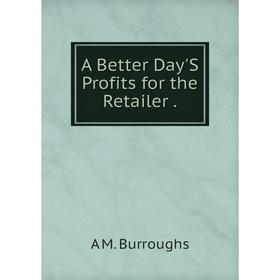 

Книга A Better Day'S Profits for the Retailer.