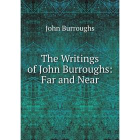 

Книга The Writings of John Burroughs: Far and Near