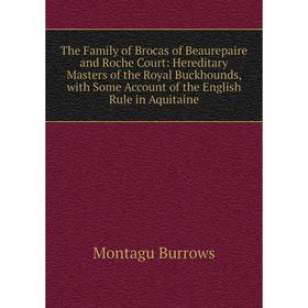 

Книга The Family of Brocas of Beaurepaire and Roche Court: Hereditary Masters of the Royal Buckhounds