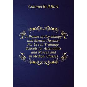

Книга A Primer of Psychology and Mental Disease: For Use in Training-Schools for Attendants and Nurses and in Medical Classes