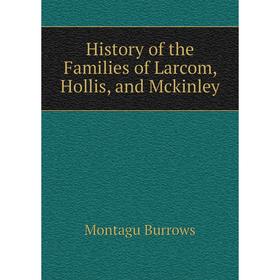 

Книга History of the Families of Larcom, Hollis, and Mckinley
