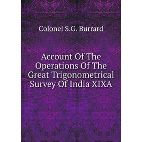 

Книга Account Of The Operations Of The Great Trigonometrical Survey Of India XIXA