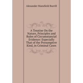 

Книга A Treatise On the Nature, Principles and Rules of Circumstancial Evidence: Especially That of the Presumptive Kind, in Criminal Cases