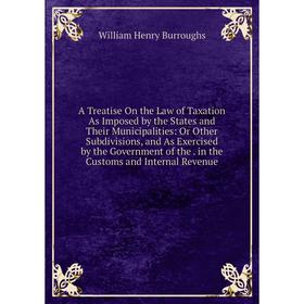 

Книга A Treatise On the Law of Taxation As Imposed by the States and Their Municipalities: Or Other Subdivisions, and As Exercised by the Government o