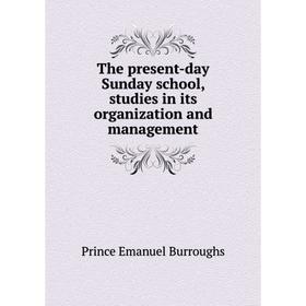 

Книга The present-day Sunday school, studies in its organization and management