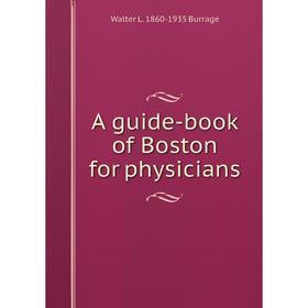 

Книга A guide-book of Boston for physicians