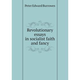 

Книга Revolutionary essays in socialist faith and fancy