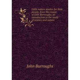 

Книга Little nature studies for little people, from the essays of John Burroughs; an introduction to the study of science and nature