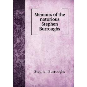 

Книга Memoirs of the notorious Stephen Burroughs