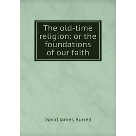 

Книга The old-time religion: or the foundations of our faith
