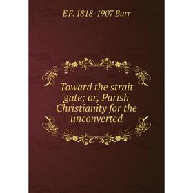 

Книга Toward the strait gate; or, Parish Christianity for the unconverted