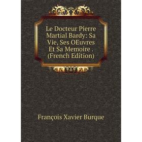 

Книга Le Docteur Pierre Martial Bardy: Sa Vie, Ses OEuvres Et Sa Memoire