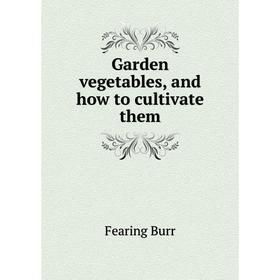

Книга Garden vegetables, and how to cultivate them