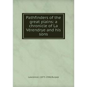 

Книга Pathfinders of the great plains: a chronicle of La Vérendrye and his sons