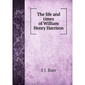 

Книга The life and times of William Henry Harrison