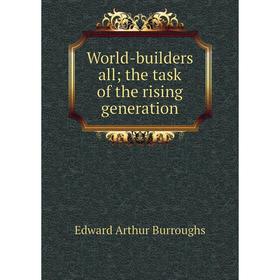 

Книга World-builders all; the task of the rising generation