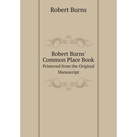 

Книга Robert Burns' Common Place BookPrintered from the Original Manuscript