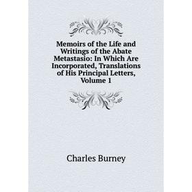 

Книга Memoirs of the Life and Writings of the Abate Metastasio: In Which Are Incorporated, Translations of His Principal Letters, Volume 1