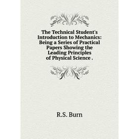

Книга The Technical Student's Introduction to Mechanics: Being a Series of Practical Papers Showing the Leading Principles of Physical Science